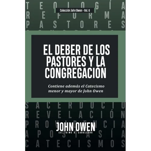 El Deber de los Pastores y la Congregación: Contiene ademas el Catecismo menor y mayor de John Owen