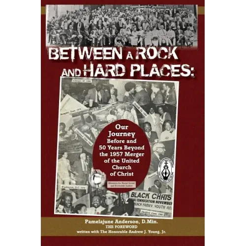 Between a Rock and Hard Places: Our Journey Before and 50 Years Beyond the 1957 Merger of the United Church of Christ
