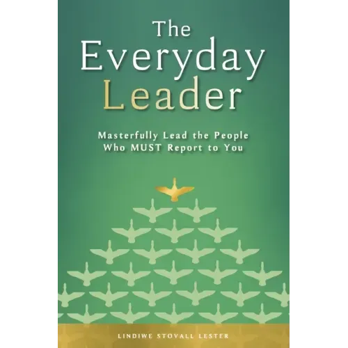 The Everyday Leader: Masterfully Lead the People Who Must Report to You