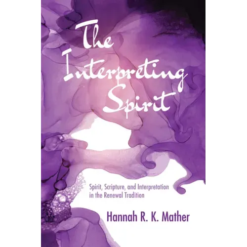 The Interpreting Spirit: Spirit, Scripture, and Interpretation in the Renewal Tradition