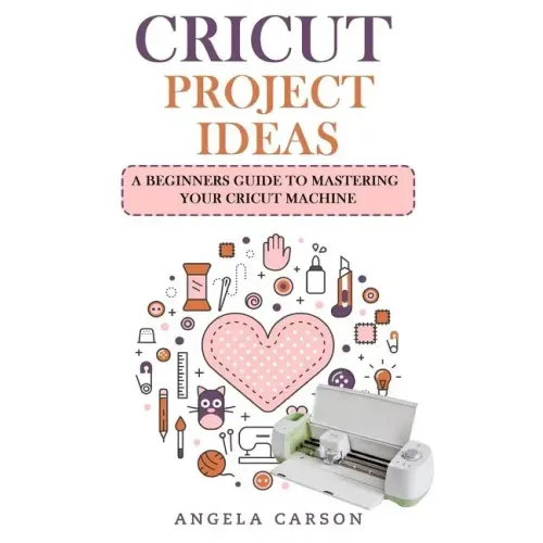 Cricut Project Ideas: A beginners Guide to Mastering Your Cricut Machine