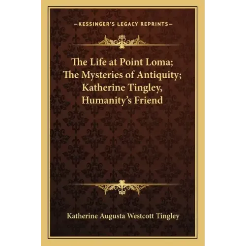 The Life at Point Loma; The Mysteries of Antiquity; Katherine Tingley, Humanity's Friend