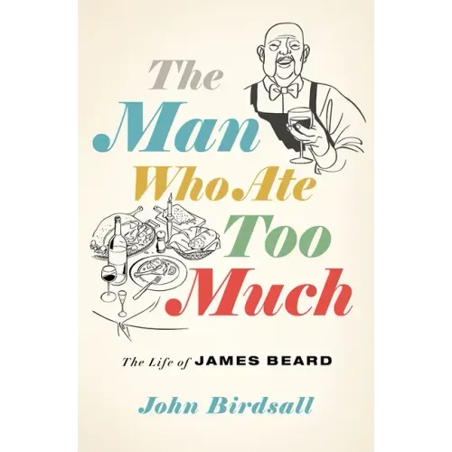 The Man Who Ate Too Much: The Life of James Beard