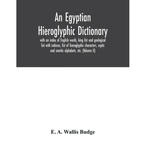 An Egyptian hieroglyphic dictionary: with an index of English words, king list and geological list with indexes, list of hieroglyphic characters, copt