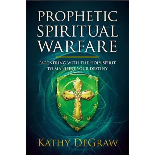 Prophetic Spiritual Warfare: Partnering with the Holy Spirit to Manifest Your Destiny