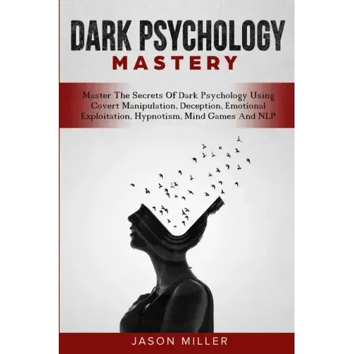 Dark Psychology Mastery: Master The Secrets Of Dark Psychology Using Covert Manipulation, Deception, Emotional Exploitation, Hypnotism, Mind Ga