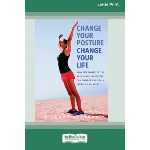 Change Your Posture Change Your Life (16pt Large Print Edition)