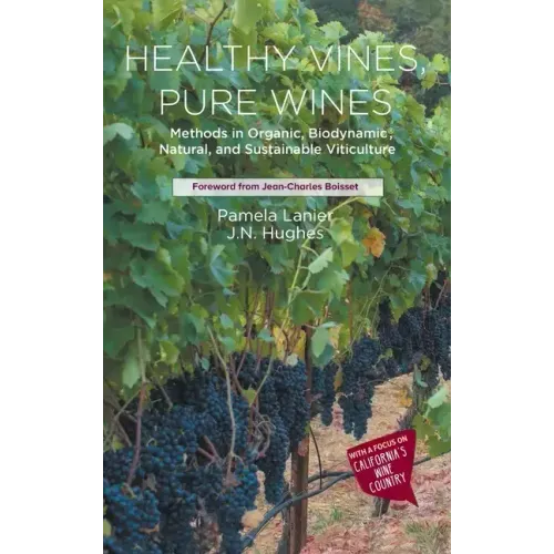 Healthy Vines, Pure Wines: Methods in Organic, Biodynamic(r), Natural, and Sustainable Viticulture