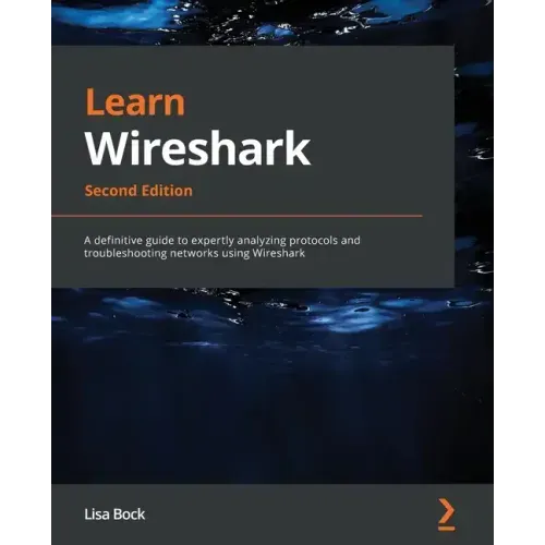Learn Wireshark - Second Edition: A definitive guide to expertly analyzing protocols and troubleshooting networks using Wireshark