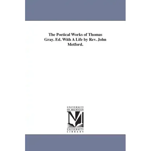 The Poetical Works of Thomas Gray. Ed. With A Life by Rev. John Metford.
