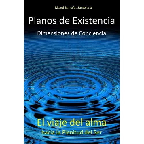 Planos de Existencia, Dimensiones de Conciencia: El viaje del alma hacia la plenitud del Ser