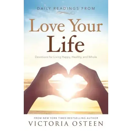 Daily Readings from Love Your Life: Devotions for Living Happy, Healthy, and Whole