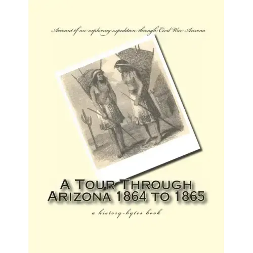 A Tour Through Arizona 1864 to 1865: a history-bytes book