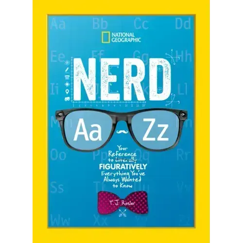 Nerd A to Z: Your Reference to Literally Figuratively Everything You've Always Wanted to Know
