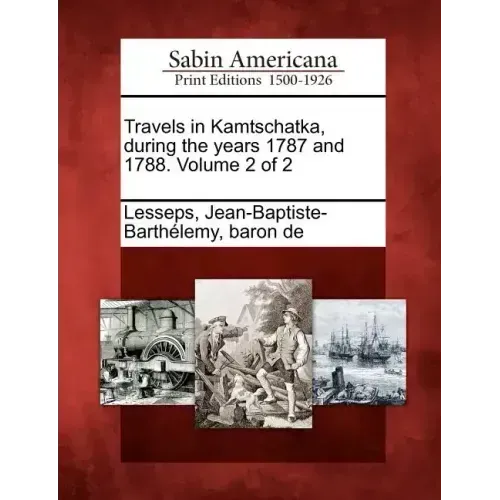 Travels in Kamtschatka, During the Years 1787 and 1788. Volume 2 of 2