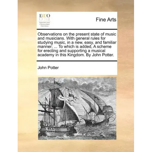 Observations on the Present State of Music and Musicians. with General Rules for Studying Music, in a New, Easy, and Familiar Manner; ... to Which Is