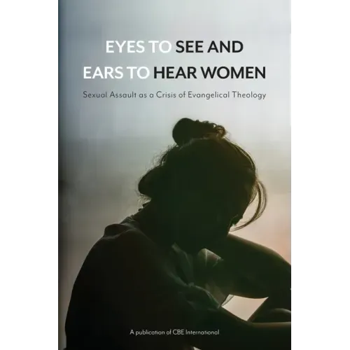 Eyes to See and Ears to Hear Women: Sexual Assault as a Crisis of Evangelical Theology