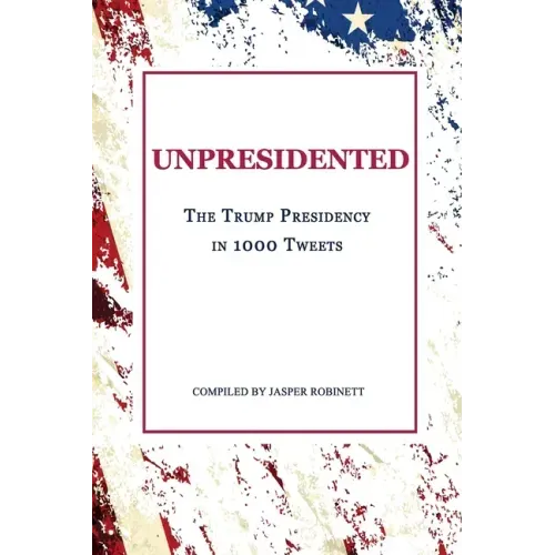 Unpresidented: The Trump Presidency in 1000 Tweets