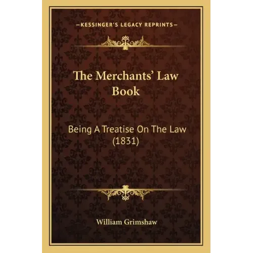 The Merchants' Law Book: Being a Treatise on the Law (1831)