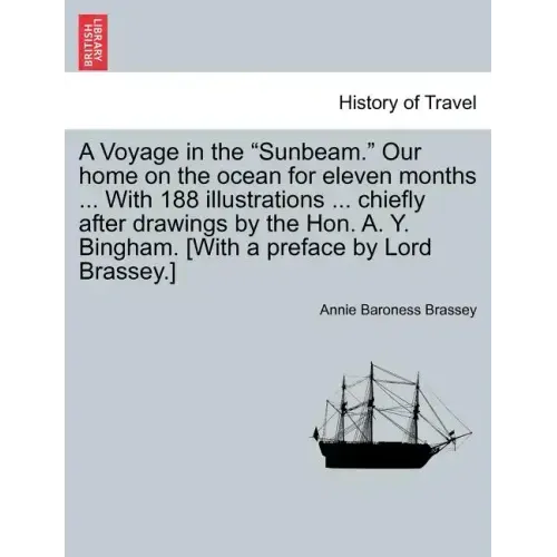 A Voyage in the "Sunbeam." Our home on the ocean for eleven months ... With 188 illustrations ... chiefly after drawings by the Hon. A. Y. Bingham. [W