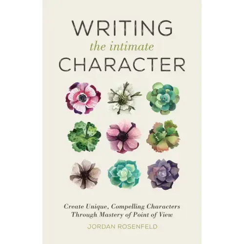 Writing the Intimate Character: Create Unique, Compelling Characters Through Mastery of Point of View