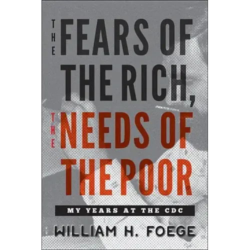 The Fears of the Rich, the Needs of the Poor: My Years at the CDC