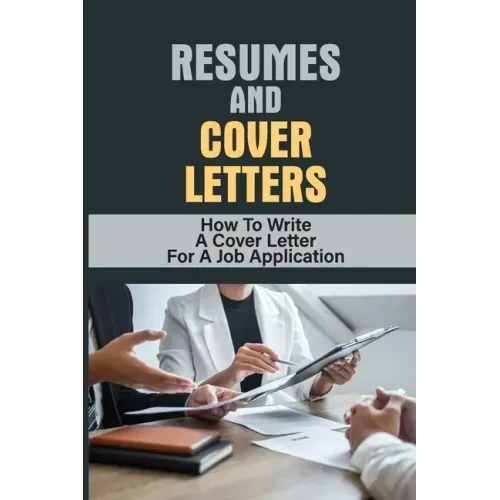Resumes And Cover Letters: How To Write A Cover Letter For A Job Application: Develop Resume