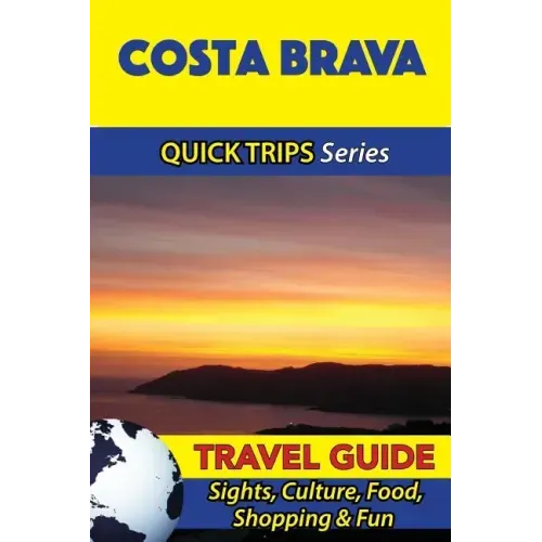 Costa Brava Travel Guide (Quick Trips Series): Sights, Culture, Food, Shopping & Fun