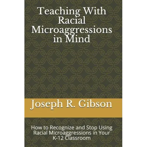 Teaching With Racial Microaggressions in Mind: How to Recognize and Stop Using Racial Microaggressions in Your K-12 Classroom