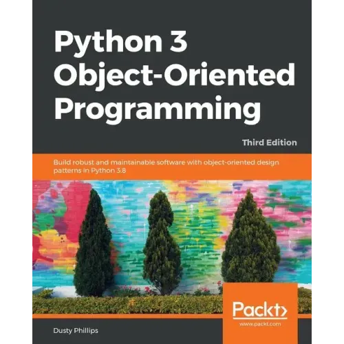 Python 3 Object-oriented Programming - Third Edition: Build robust and maintainable software with object-oriented design patterns in Python 3.8