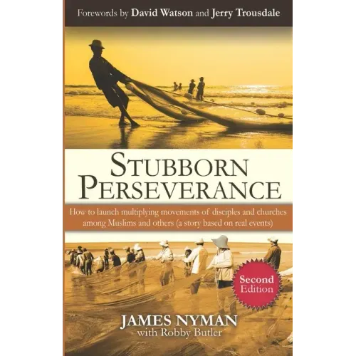 Stubborn Perseverance Second Edition: How to launch multiplying movements of disciples and churches among Muslims and others (a story based on real ev