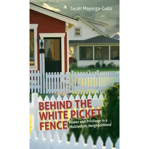 Behind the White Picket Fence: Power and Privilege in a Multiethnic Neighborhood