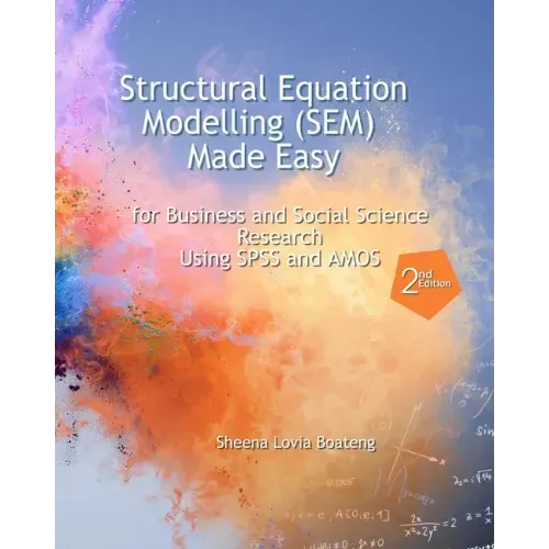 Structural Equation Modelling Made Easy for Business and Social Science Research Using SPSS and AMOS
