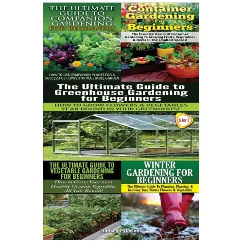 The Ultimate Guide to Companion Gardening for Beginners & Container Gardening for Beginners & the Ultimate Guide to Greenhouse Gardening for Beginners