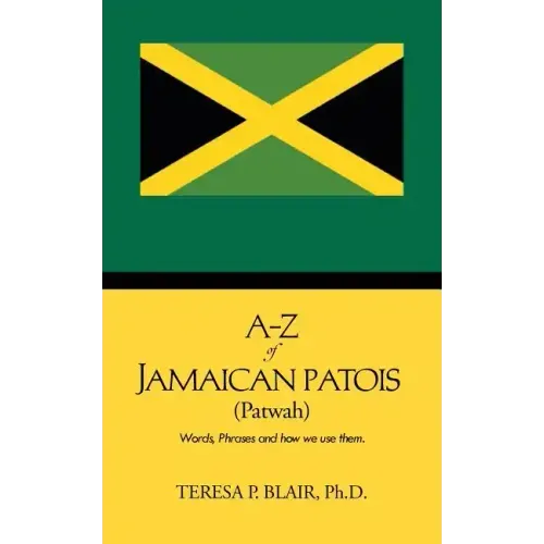 A-Z of Jamaican Patois (Patwah): Words, Phrases and How We Use Them.