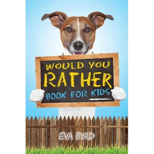 Would You Rather Book For Kids: The Book of Challenging Choices, Silly Situations and Downright Hilarious Questions the Whole Family Will Enjoy