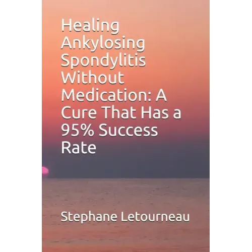 Healing Ankylosing Spondylitis Without Medication: A Cure That Has a 95% Success Rate