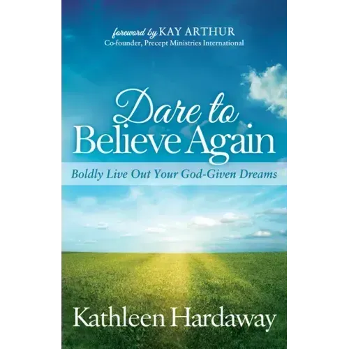 Dare to Believe Again: Boldly Live Out Your God-Given Dreams