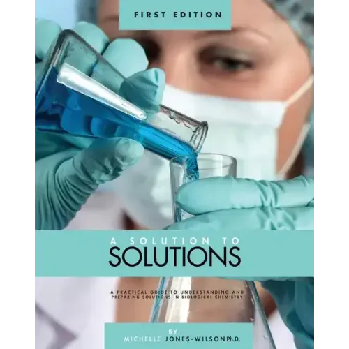 A Solution to Solutions: A Practical Guide to Understanding and Preparing Solutions in Biological Chemistry