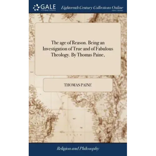 The age of Reason. Being an Investigation of True and of Fabulous Theology. By Thomas Paine,