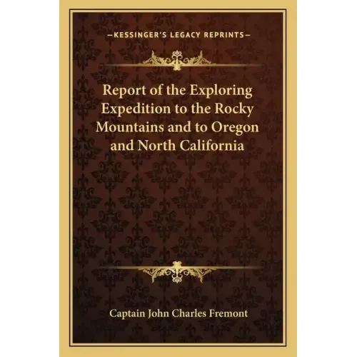 Report of the Exploring Expedition to the Rocky Mountains and to Oregon and North California