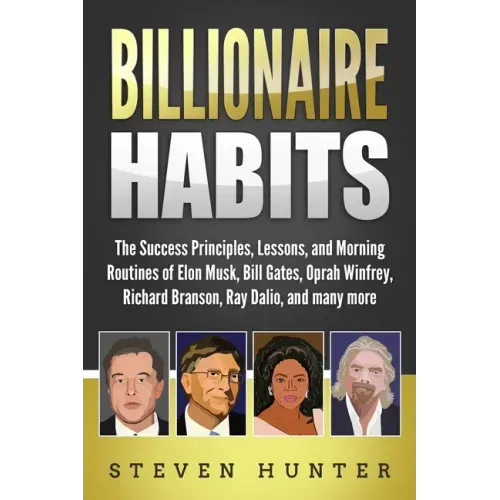 Billionaire Habits: The Success Principles, Lessons, and Morning Routines of Elon Musk, Bill Gates, Oprah Winfrey, Richard Branson, Ray Da