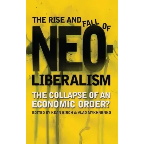 The Rise and Fall of Neoliberalism: The Collapse of an Economic Order?