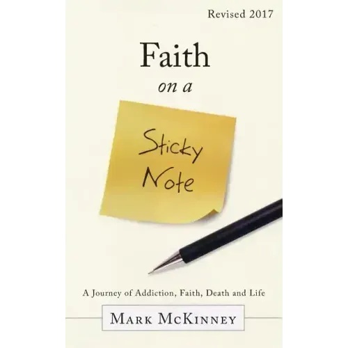 Faith on a Sticky Note: A Journey of Addiction, Faith, Death and Life
