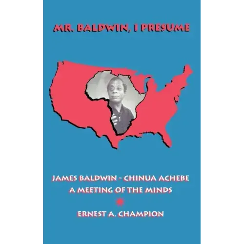 Mr. Baldwin, I Presume: James Baldwin - Chinua Achebe: A Meeting of the Minds