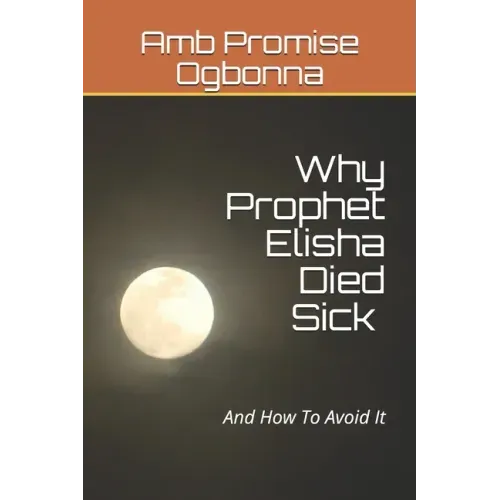 Why Prophet Elisha Died Sick and How To Avoid It