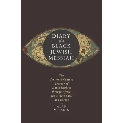 Diary of a Black Jewish Messiah: The Sixteenth-Century Journey of David Reubeni Through Africa, the Middle East, and Europe