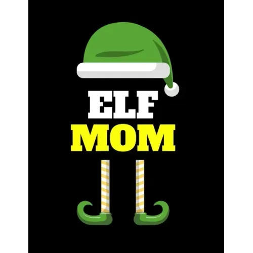 Elf Mom: Seasonal Notebook & Journal To Write In Cute Holiday Sayings, Quotes, Memories, Stories, Wish List, Recipes, Notes - F