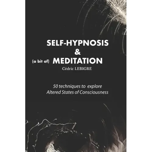 Self-Hypnosis and Meditation: 50 techniques to explore altered states of consciousness