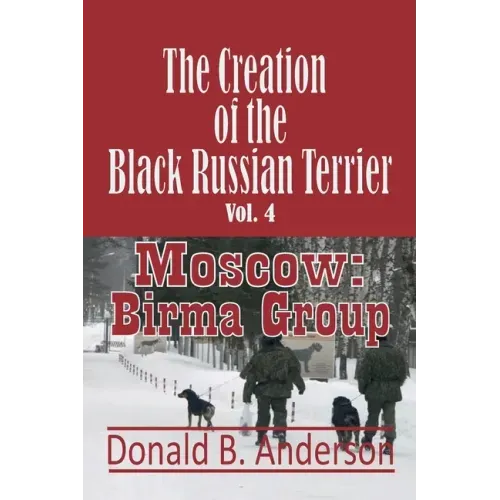 The Creation of the Black Russian Terrier: Moscow: Birma Group